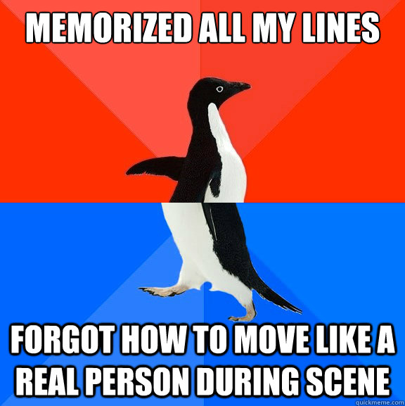 memorized all my lines forgot how to move like a real person - Socially Awesome Awkward Penguin