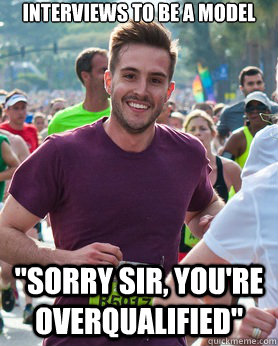 interviews to be a model sorry sir youre overqualified - Ridiculously photogenic guy