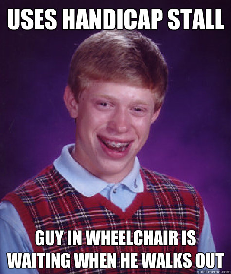 uses handicap stall guy in wheelchair is waiting when he wal - Bad Luck Brian