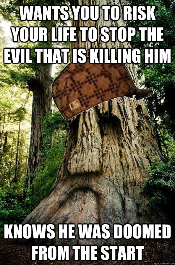 wants you to risk your life to stop the evil that is killing - Scumbag Deku Tree