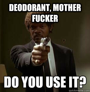 deodorant mother fucker do you use it - Samuel L Pulp Fiction