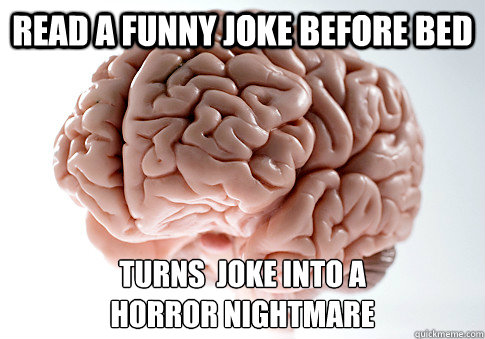 read a funny joke before bed turns joke into a horror nigh - Scumbag Brain