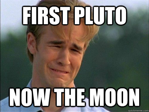 first pluto now the moon - Crybaby Van Der Beek