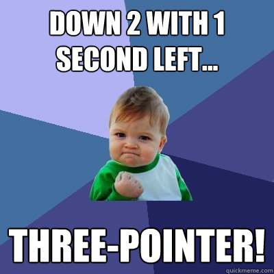 down 2 with 1 second left threepointer - Success Kid