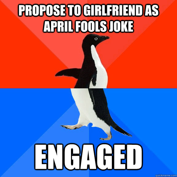 propose to girlfriend as april fools joke engaged - Socially Awesome Awkward Penguin