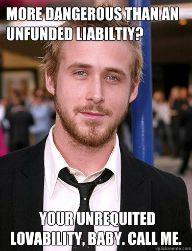 more dangerous than an unfunded liabiltiy your unrequited - Paul Ryan Gosling