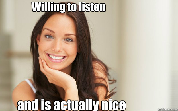 willing to listen and is actually nice - Good Girl Gina
