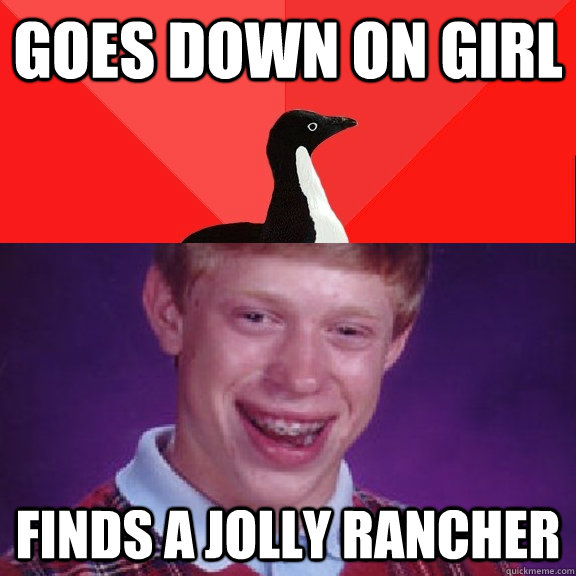 goes down on girl finds a jolly rancher - Socially Awesome Bad Luck Brian