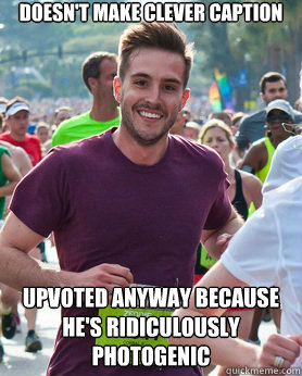 doesnt make clever caption upvoted anyway because hes ridi - Ridiculously photogenic guy