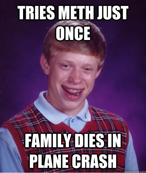 tries meth just once family dies in plane crash - Bad Luck Brian