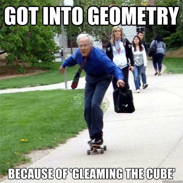 got into geometry because of gleaming the cube - Skating Prof