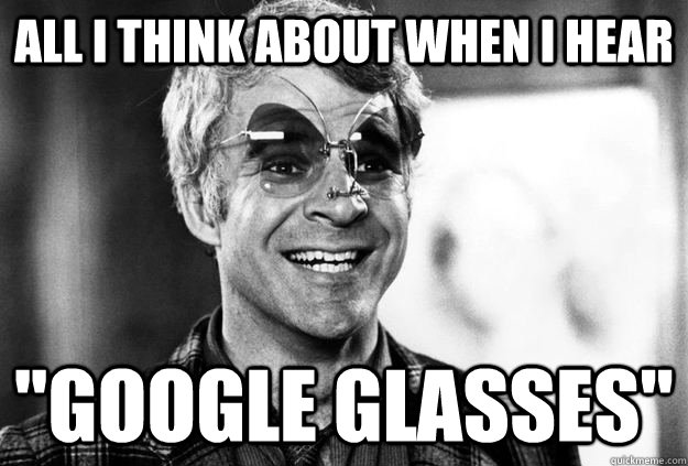 all i think about when i hear google glasses - The Jerk Google Glasses