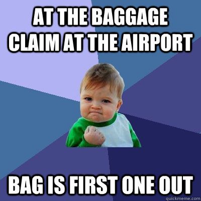 at the baggage claim at the airport bag is first one out - Success Kid