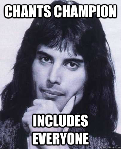 chants champion includes everyone - Good Guy Freddie Mercury