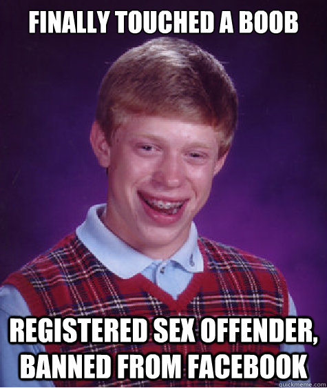 finally touched a boob registered sex offender banned from - BAD LUCK BRIAN