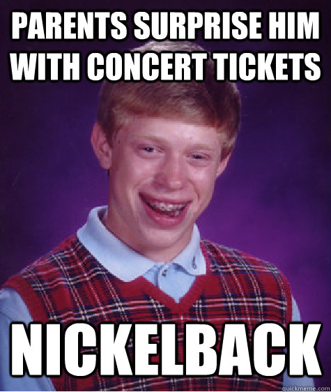 parents surprise him with concert tickets nickelback - Bad Luck Brian