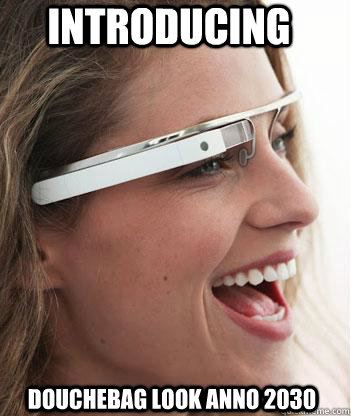 introducing douchebag look anno 2030 - Google glass uses.