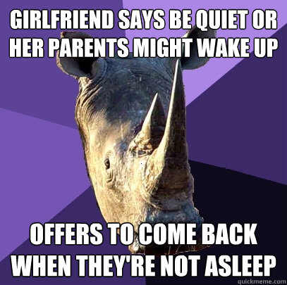girlfriend says be quiet or her parents might wake up offers - Sexually Oblivious Rhino