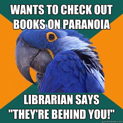 wants to check out books on paranoia librarian says theyre - Paranoid Parrot