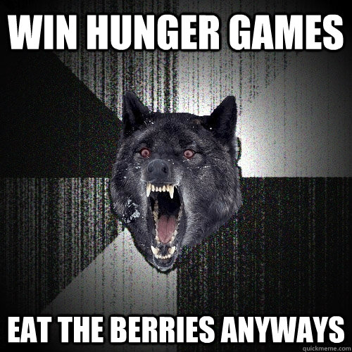 win hunger games eat the berries anyways - Insanity Wolf