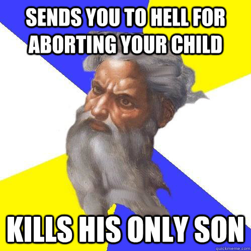 sends you to hell for aborting your child kills his only son - Advice God