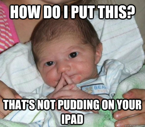 how do i put this thats not pudding on your ipad - How do i put this Baby