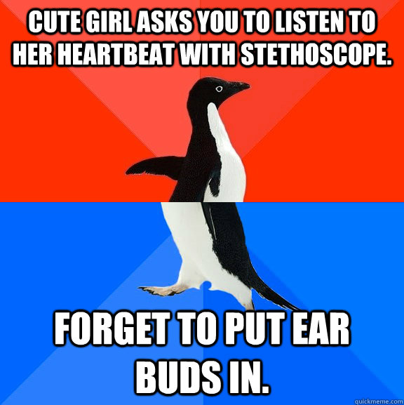 cute girl asks you to listen to her heartbeat with stethosco - Socially Awesome Awkward Penguin