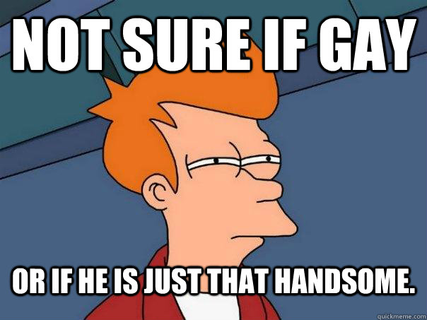 not sure if gay or if he is just that handsome - Futurama Fry