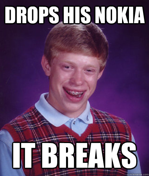 drops his nokia it breaks - Bad Luck Brian