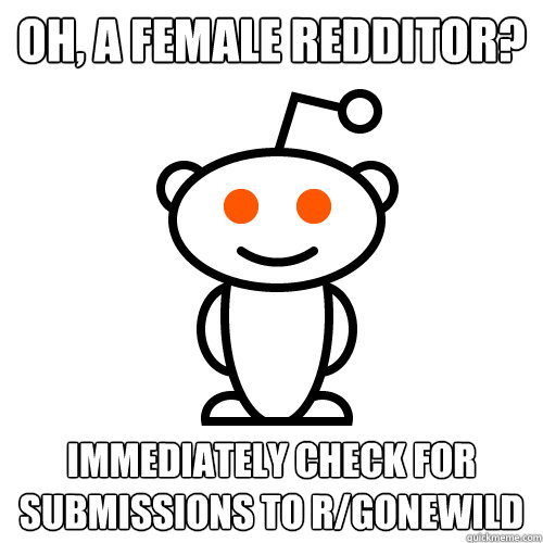oh a female redditor immediately check for submissions to - Scumbag Redditor
