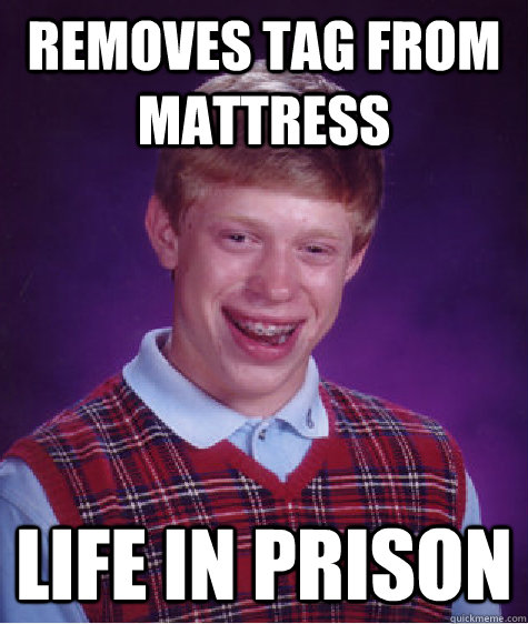removes tag from mattress life in prison - Bad Luck Brian