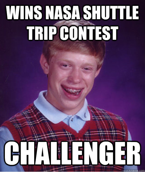 wins nasa shuttle trip contest challenger - Bad Luck Brian