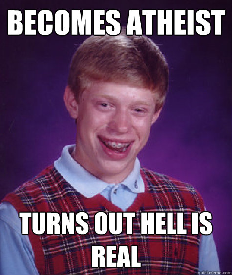 becomes atheist turns out hell is real - Bad Luck Brian