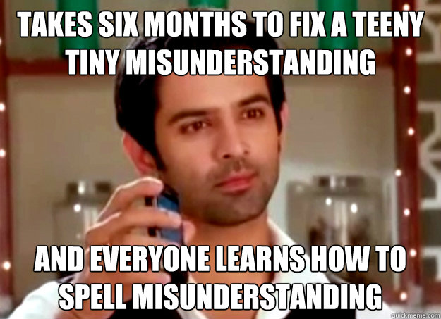 takes six months to fix a teeny tiny misunderstanding and ev - Ridiculously Hot Guy from our nearest TV show