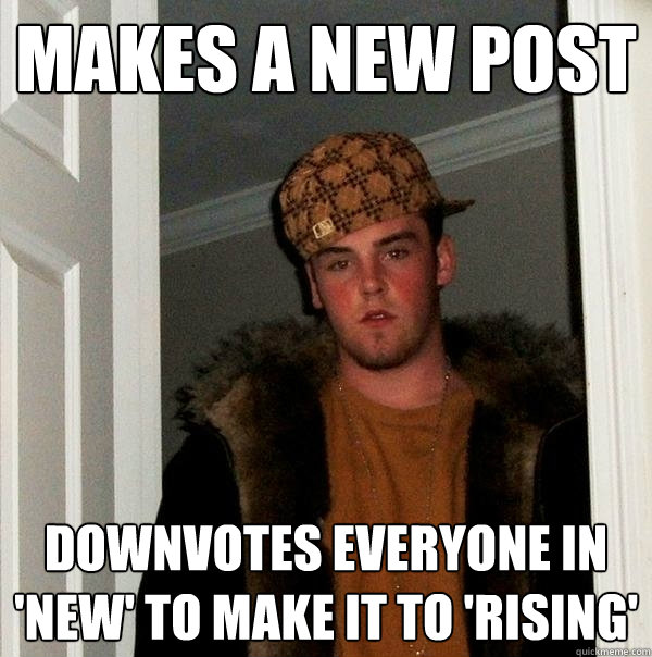 makes a new post downvotes everyone in new to make it to - Scumbag Steve