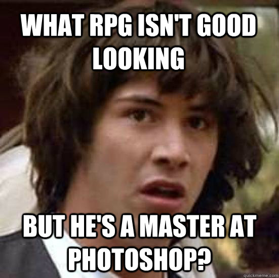 what rpg isnt good looking but hes a master at photoshop - conspiracy keanu