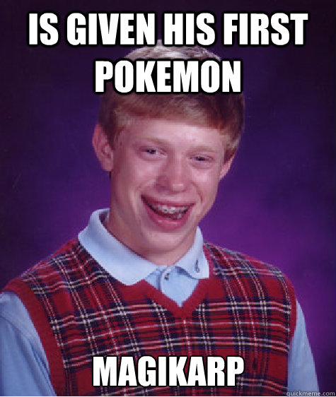 is given his first pokemon magikarp - BAD LUCK BRIAN