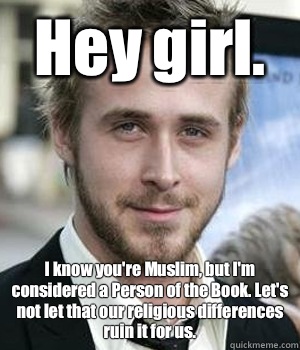 Hey girl I know youre Muslim but Im considered a Person of t - Ryan gosling
