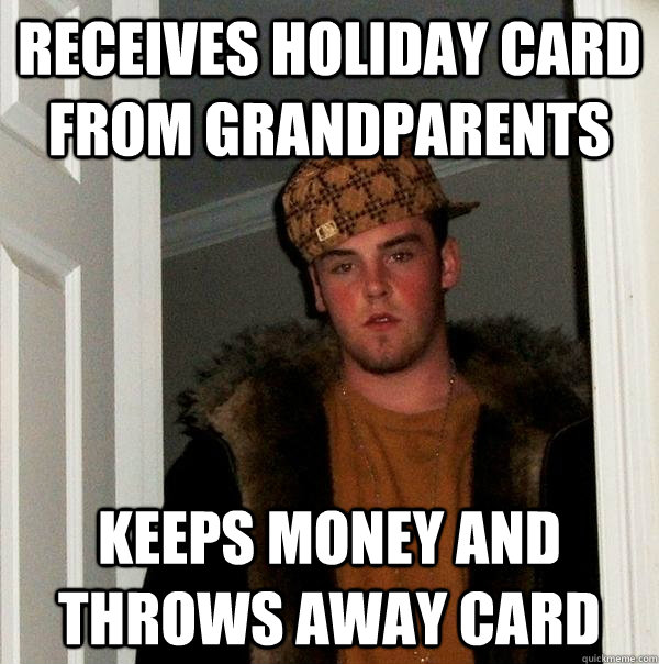 receives holiday card from grandparents keeps money and thro - Scumbag Steve