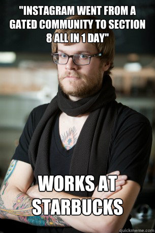instagram went from a gated community to section 8 all in 1 - Hipster Barista