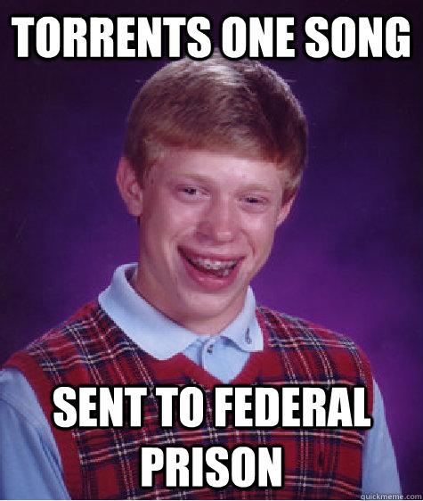 torrents one song sent to federal prison - Bad Luck Brian