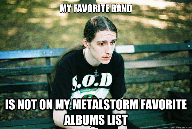 my favorite band is not on my metalstorm favorite albums lis - First World Metal Problems