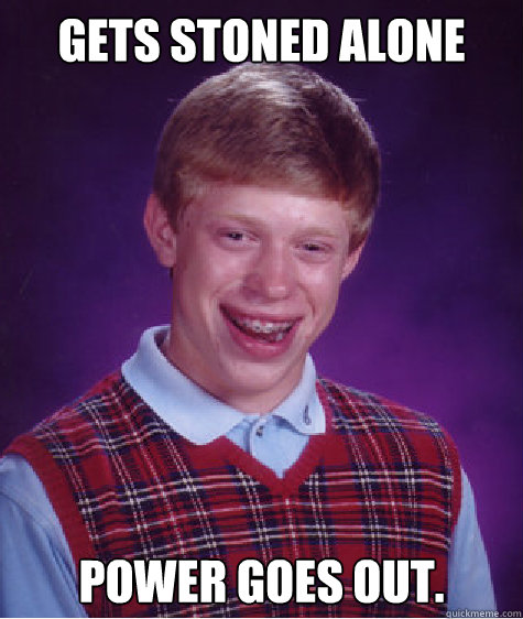 gets stoned alone power goes out caption 3 goes here - BAD LUCK BRIAN