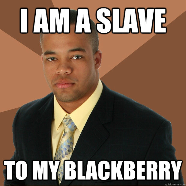 i am a slave to my blackberry - Successful Black Man