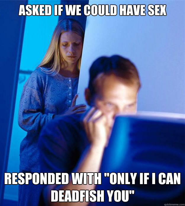 asked if we could have sex responded with only if i can dea - Redditors Wife