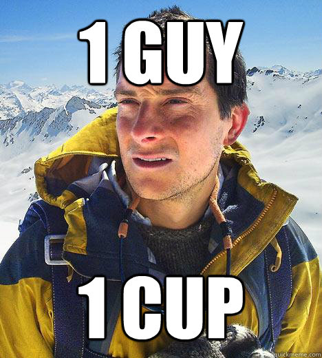 1 guy 1 cup - Bear Grylls