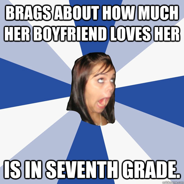 brags about how much her boyfriend loves her is in seventh g - Annoying Facebook Girl