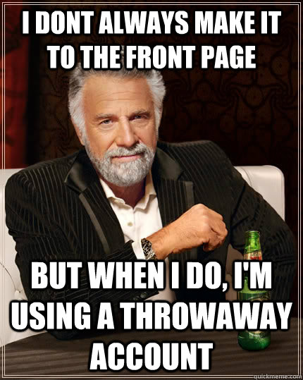 i dont always make it to the front page but when i do im u - The Most Interesting Man In The World