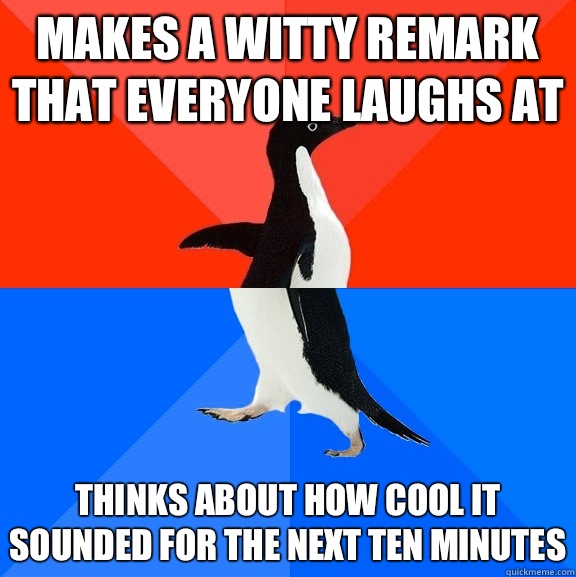 Makes a witty remark that everyone laughs at Thinks about ho - Socially Awesome Awkward Penguin