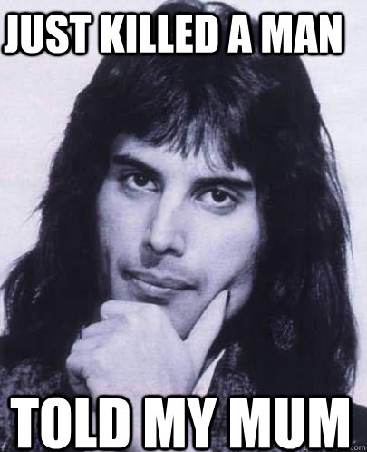 just killed a man told my mum - Good Guy Freddie Mercury